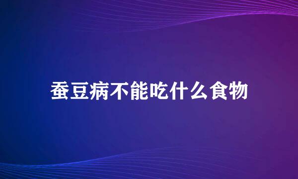 蚕豆病不能吃什么食物