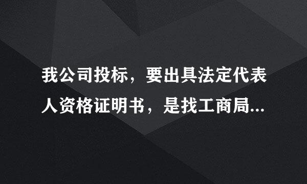 我公司投标，要出具法定代表人资格证明书，是找工商局办理，还是自己出具证明盖章就可以呀？