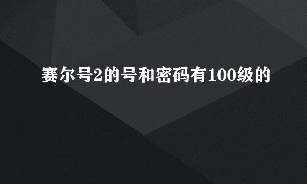 赛尔号2的号和密码有100级的