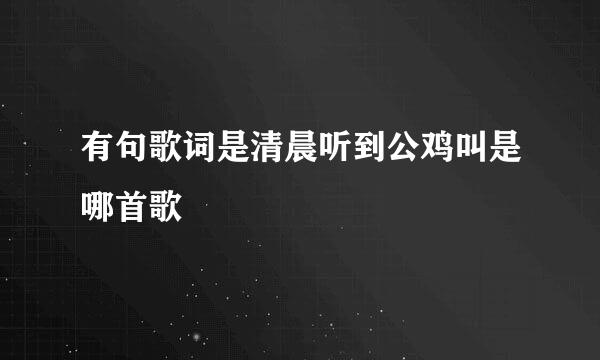 有句歌词是清晨听到公鸡叫是哪首歌