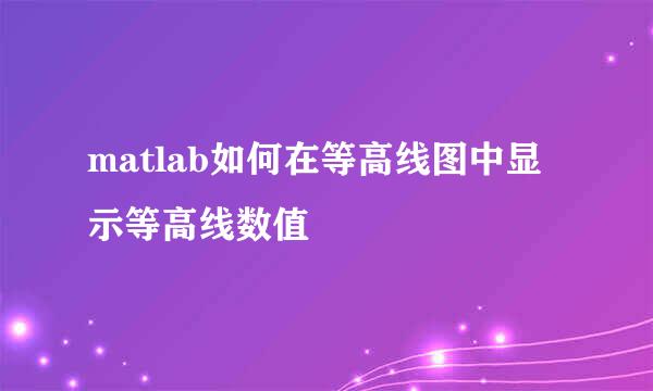 matlab如何在等高线图中显示等高线数值