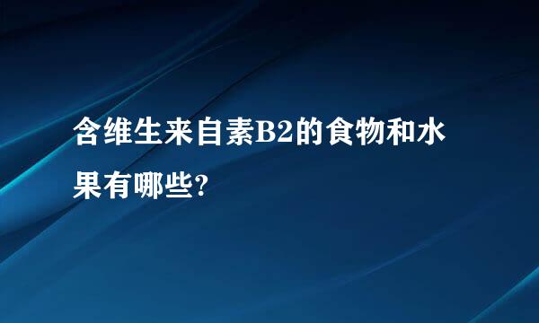 含维生来自素B2的食物和水果有哪些?