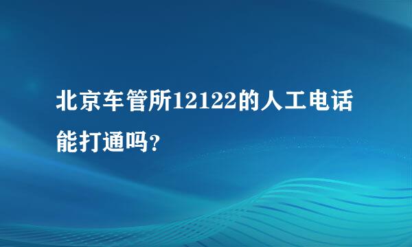 北京车管所12122的人工电话能打通吗？