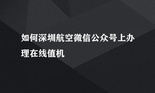 如何深圳航空微信公众号上办理在线值机