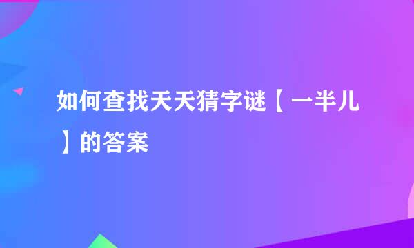 如何查找天天猜字谜【一半儿】的答案