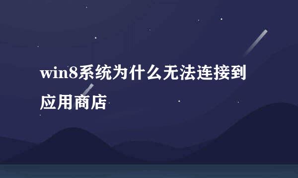 win8系统为什么无法连接到应用商店