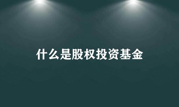 什么是股权投资基金