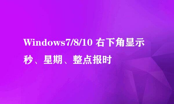 Windows7/8/10 右下角显示秒、星期、整点报时