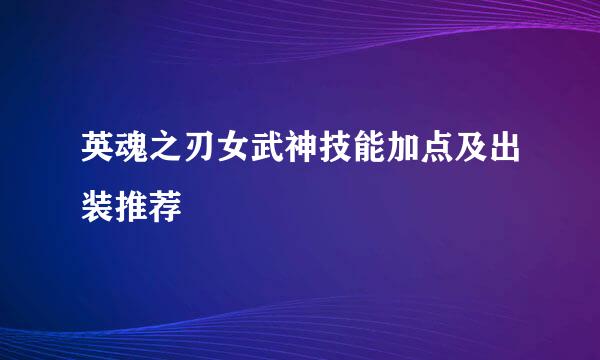 英魂之刃女武神技能加点及出装推荐