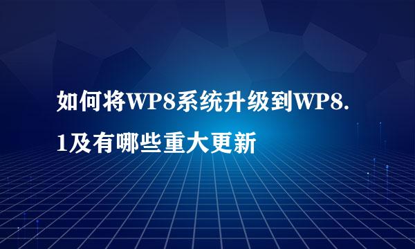 如何将WP8系统升级到WP8.1及有哪些重大更新