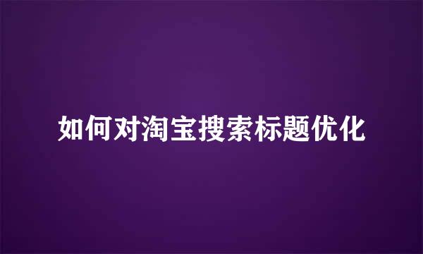 如何对淘宝搜索标题优化