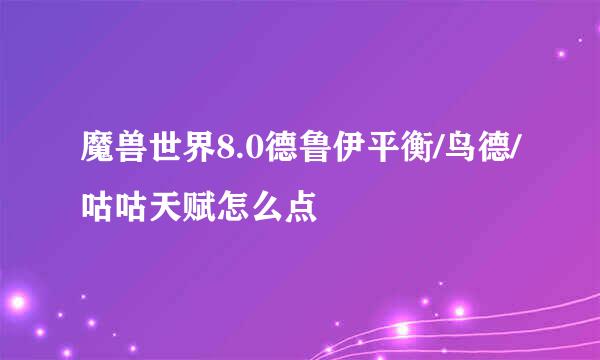 魔兽世界8.0德鲁伊平衡/鸟德/咕咕天赋怎么点