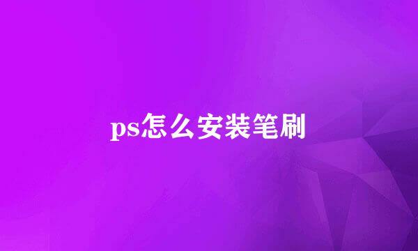 ps怎么安装笔刷