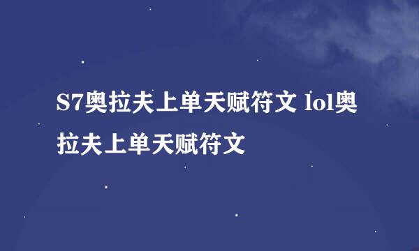 S7奥拉夫上单天赋符文 lol奥拉夫上单天赋符文