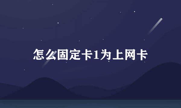 怎么固定卡1为上网卡