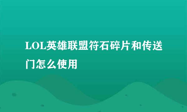 LOL英雄联盟符石碎片和传送门怎么使用