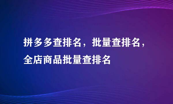 拼多多查排名，批量查排名，全店商品批量查排名