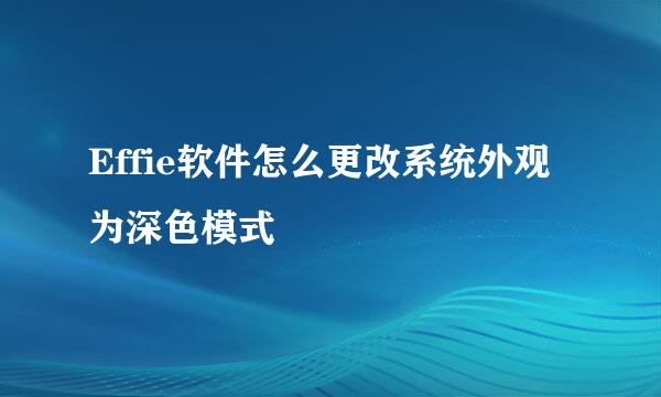 Effie软件怎么更改系统外观为深色模式