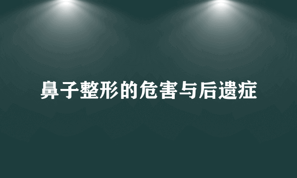 鼻子整形的危害与后遗症