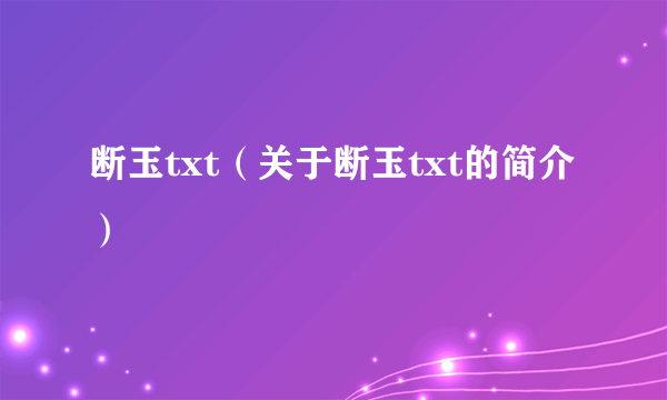 断玉txt（关于断玉txt的简介）