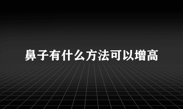 鼻子有什么方法可以增高