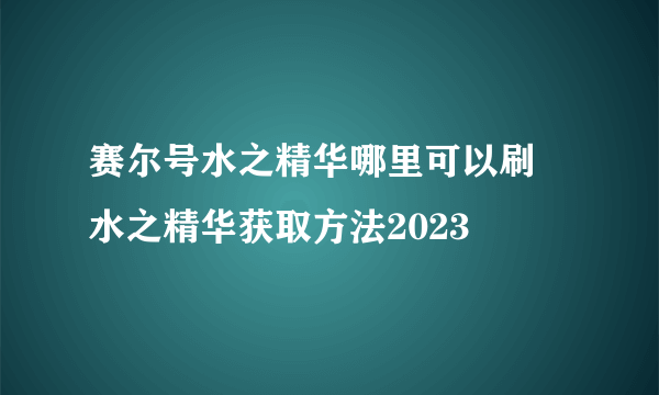 赛尔号水之精华哪里可以刷 水之精华获取方法2023