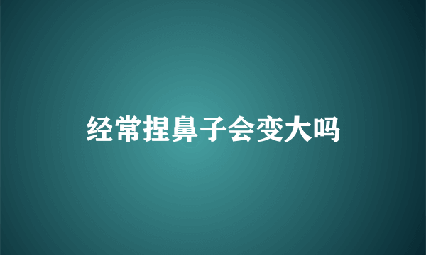 经常捏鼻子会变大吗