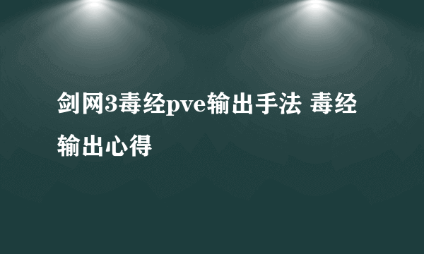 剑网3毒经pve输出手法 毒经输出心得