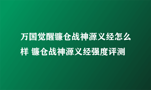 万国觉醒镰仓战神源义经怎么样 镰仓战神源义经强度评测