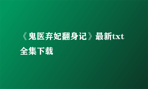 《鬼医弃妃翻身记》最新txt全集下载