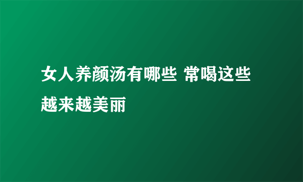 女人养颜汤有哪些 常喝这些越来越美丽