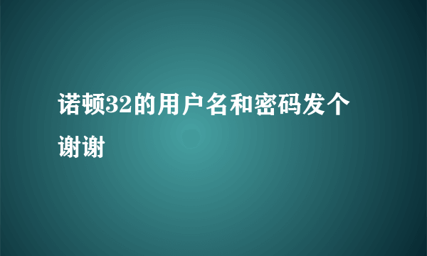 诺顿32的用户名和密码发个 谢谢