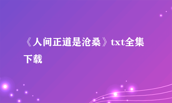 《人间正道是沧桑》txt全集下载