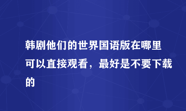 韩剧他们的世界国语版在哪里可以直接观看，最好是不要下载的