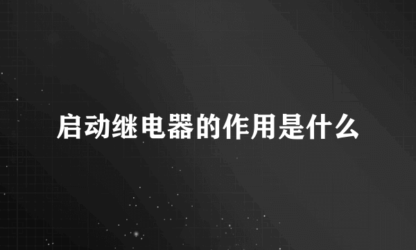 启动继电器的作用是什么