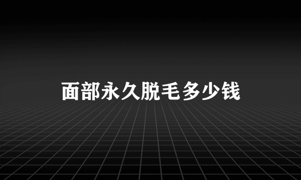 面部永久脱毛多少钱