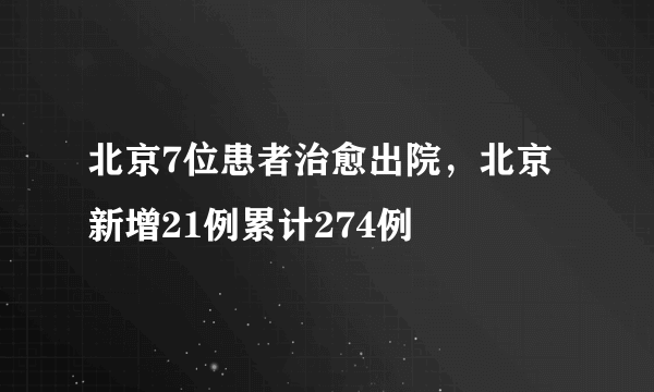 北京7位患者治愈出院，北京新增21例累计274例