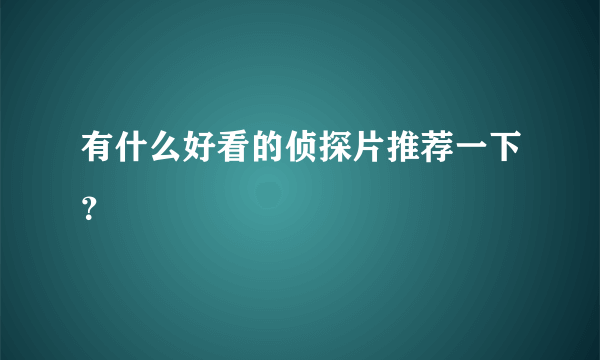 有什么好看的侦探片推荐一下？