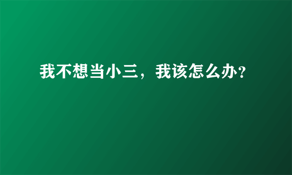 我不想当小三，我该怎么办？