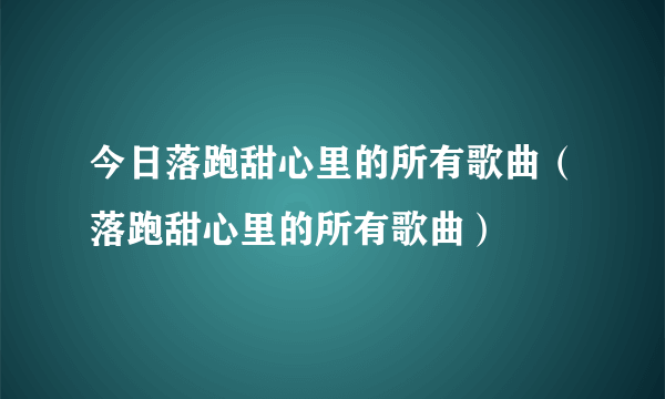 今日落跑甜心里的所有歌曲（落跑甜心里的所有歌曲）