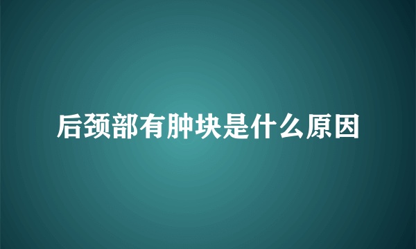 后颈部有肿块是什么原因