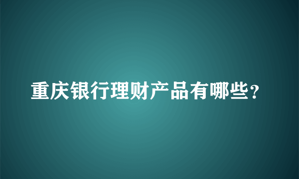 重庆银行理财产品有哪些？