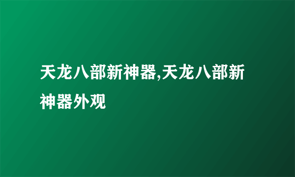 天龙八部新神器,天龙八部新神器外观