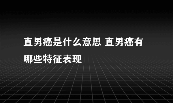 直男癌是什么意思 直男癌有哪些特征表现