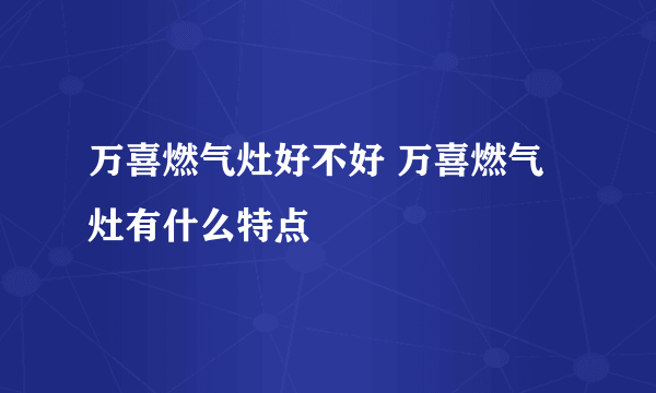 万喜燃气灶好不好 万喜燃气灶有什么特点