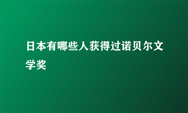 日本有哪些人获得过诺贝尔文学奖