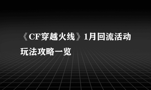 《CF穿越火线》1月回流活动玩法攻略一览