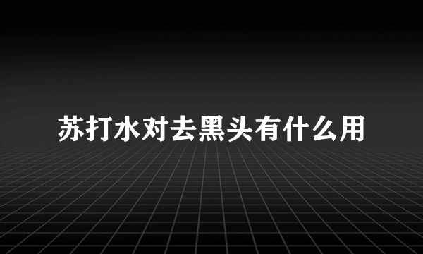 苏打水对去黑头有什么用