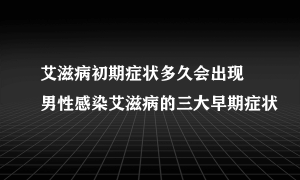 艾滋病初期症状多久会出现 男性感染艾滋病的三大早期症状