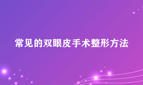 常见的双眼皮手术整形方法